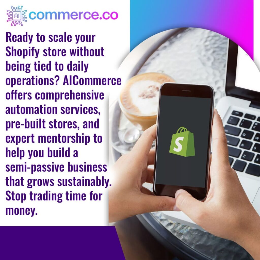 A close-up of hands holding a smartphone displaying the Shopify logo, with a laptop and a cup of coffee in the background, suggesting a flexible work environment. Text explains how AICommerce helps scale Shopify stores with automation, pre-built stores, and mentorship for a semi-passive business.